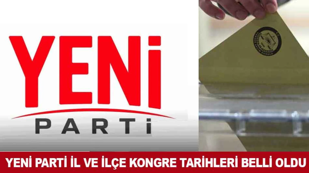 YENİ PARTİ İL VE İL&Ccedil;E KONGRE TARİHLERİ BELLİ OLDU