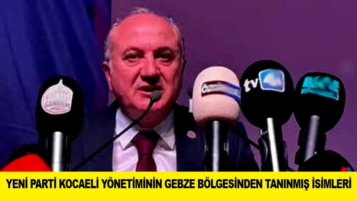 YENİ PARTİ KOCAELİ Y&Ouml;NETİMİNİN GEBZE B&Ouml;LGESİNDEN TANINMIŞ İSİMLERİ