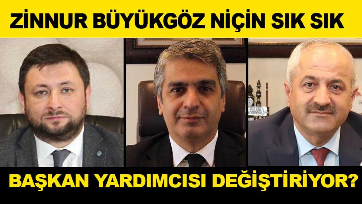 ZİNNUR BÜYÜKGÖZ NİÇİN SIK SIK BAŞKAN YARDIMCISI DEĞİŞTİRİYOR? 